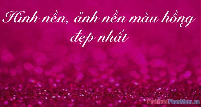 Hình nền màu hồng - Tuyển tập hình nền, ảnh nền, wallpaper màu hồng đẹp và  ấn tượng nhất