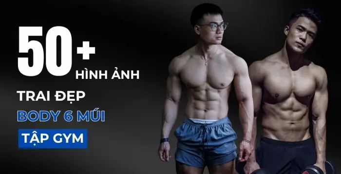 Tuyển chọn ảnh trai 6 múi đẹp cuốn hút nhất 2026