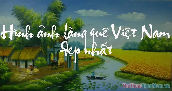 Ảnh đẹp của làng quê Việt Nam - Bộ sưu tập hình ảnh tuyệt vời về làng quê